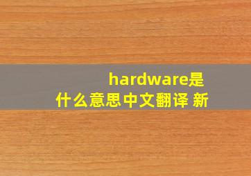 hardware是什么意思中文翻译 新